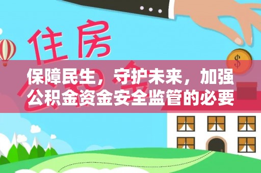 裕民保障民生，守护未来，加强公积金资金安全监管的必要性与实践