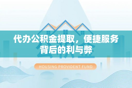 裕民代办公积金提取，便捷服务背后的利与弊
