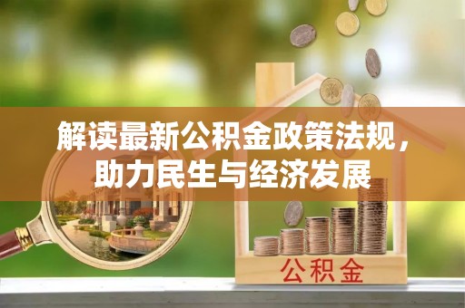 裕民解读最新公积金政策法规，助力民生与经济发展