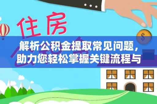 裕民解析公积金提取常见问题，助力您轻松掌握关键流程与技巧