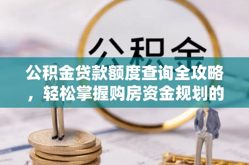 裕民公积金贷款额度查询全攻略，轻松掌握购房资金规划的关键