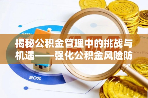 裕民揭秘公积金管理中的挑战与机遇——强化公积金风险防控的多维策略