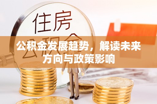 裕民公积金发展趋势，解读未来方向与政策影响