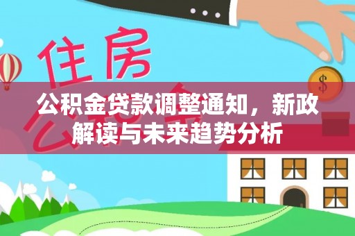 裕民公积金贷款调整通知，新政解读与未来趋势分析