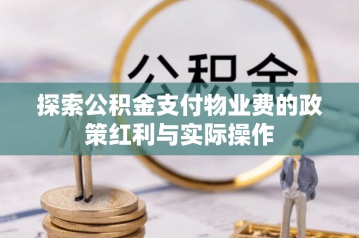 裕民探索公积金支付物业费的政策红利与实际操作