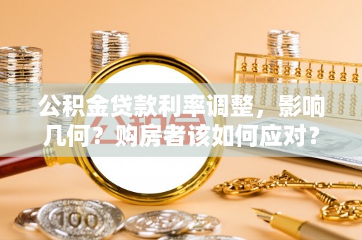 裕民公积金贷款利率调整，影响几何？购房者该如何应对？