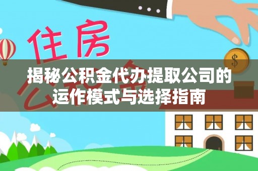 裕民揭秘公积金代办提取公司的运作模式与选择指南
