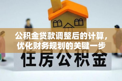 裕民公积金贷款调整后的计算，优化财务规划的关键一步