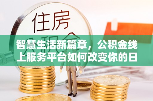 裕民智慧生活新篇章，公积金线上服务平台如何改变你的日常