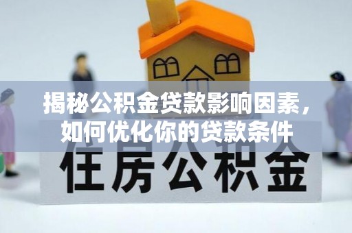 裕民揭秘公积金贷款影响因素，如何优化你的贷款条件