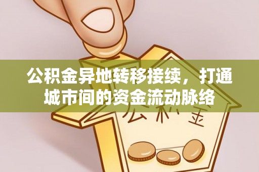 裕民公积金异地转移接续，打通城市间的资金流动脉络