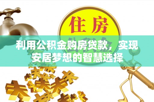裕民利用公积金购房贷款，实现安居梦想的智慧选择