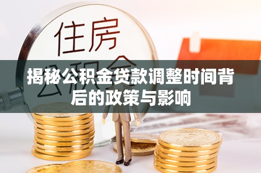 裕民揭秘公积金贷款调整时间背后的政策与影响