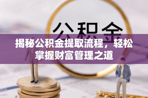 裕民揭秘公积金提取流程，轻松掌握财富管理之道