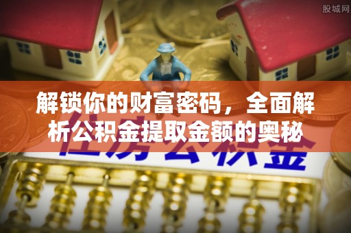 裕民解锁你的财富密码，全面解析公积金提取金额的奥秘
