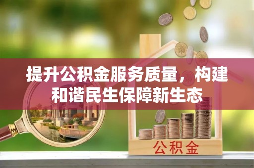 裕民提升公积金服务质量，构建和谐民生保障新生态