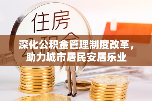 裕民深化公积金管理制度改革，助力城市居民安居乐业