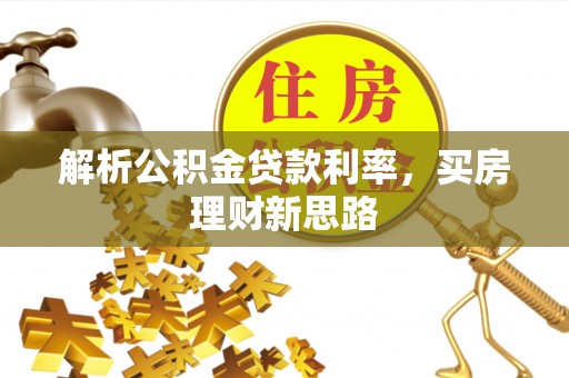 裕民解析公积金贷款利率，买房理财新思路