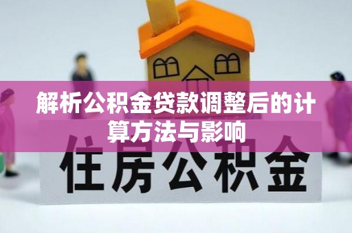 裕民解析公积金贷款调整后的计算方法与影响
