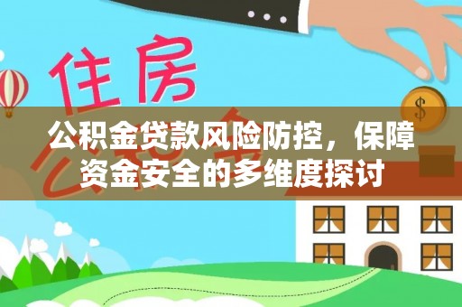 裕民公积金贷款风险防控，保障资金安全的多维度探讨