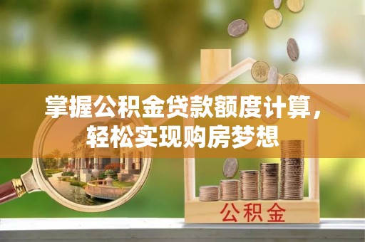 裕民掌握公积金贷款额度计算，轻松实现购房梦想