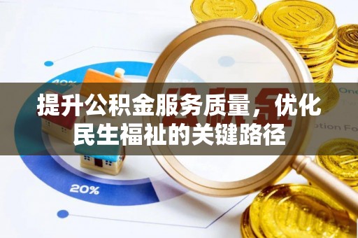 裕民提升公积金服务质量，优化民生福祉的关键路径