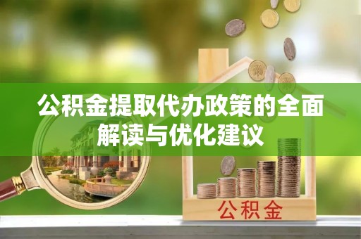 裕民公积金提取代办政策的全面解读与优化建议