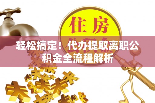 裕民轻松搞定！代办提取离职公积金全流程解析