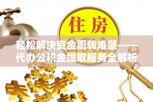 裕民轻松解决资金周转难题——代办公积金提取服务全解析