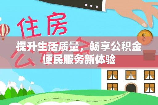裕民提升生活质量，畅享公积金便民服务新体验