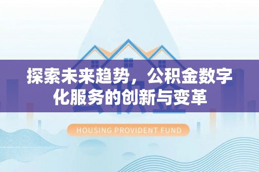 裕民探索未来趋势，公积金数字化服务的创新与变革