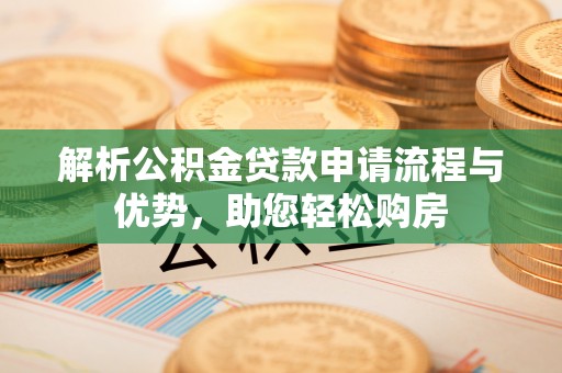 裕民解析公积金贷款申请流程与优势，助您轻松购房