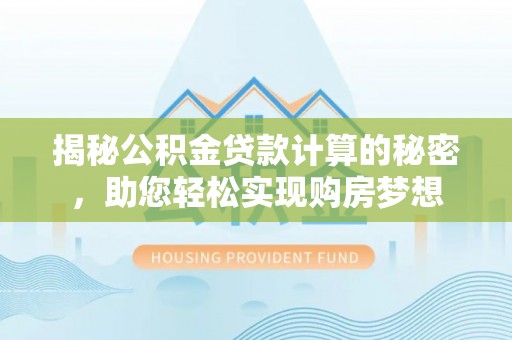 裕民揭秘公积金贷款计算的秘密，助您轻松实现购房梦想