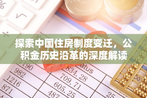 裕民探索中国住房制度变迁，公积金历史沿革的深度解读