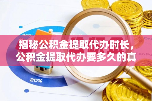裕民揭秘公积金提取代办时长，公积金提取代办要多久的真相与攻略