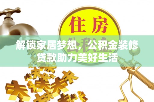 裕民解锁家居梦想，公积金装修贷款助力美好生活