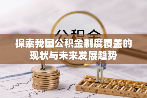 裕民探索我国公积金制度覆盖的现状与未来发展趋势
