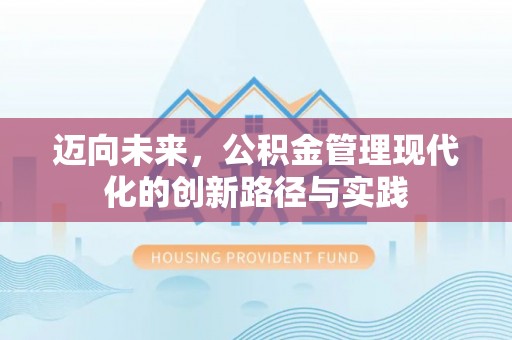 裕民迈向未来，公积金管理现代化的创新路径与实践