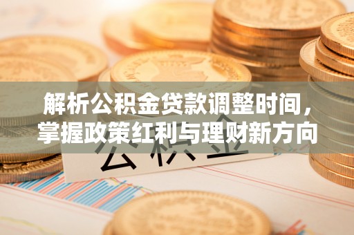 裕民解析公积金贷款调整时间，掌握政策红利与理财新方向