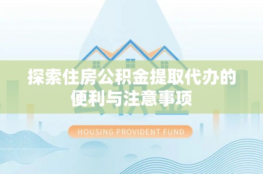裕民探索住房公积金提取代办的便利与注意事项