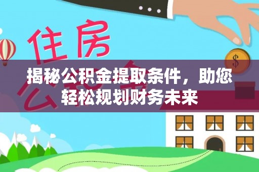 裕民揭秘公积金提取条件，助您轻松规划财务未来