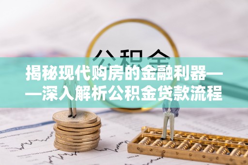 裕民揭秘现代购房的金融利器——深入解析公积金贷款流程