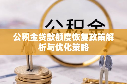 裕民公积金贷款额度恢复政策解析与优化策略