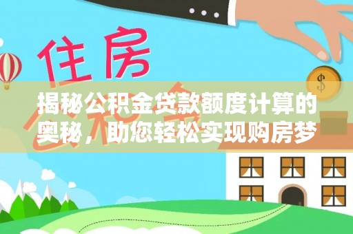 裕民揭秘公积金贷款额度计算的奥秘，助您轻松实现购房梦想