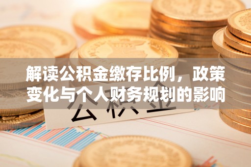 裕民解读公积金缴存比例，政策变化与个人财务规划的影响