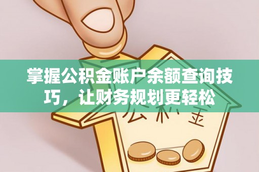裕民掌握公积金账户余额查询技巧，让财务规划更轻松