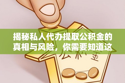 裕民揭秘私人代办提取公积金的真相与风险，你需要知道这些！