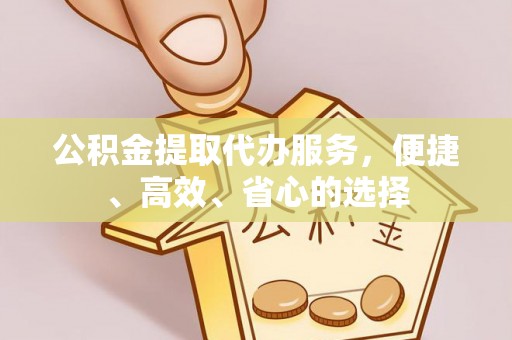 裕民公积金提取代办服务，便捷、高效、省心的选择