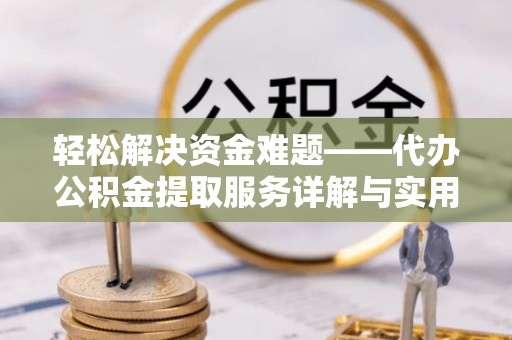 裕民轻松解决资金难题——代办公积金提取服务详解与实用指南