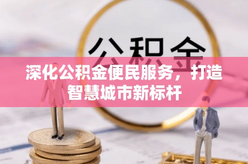 裕民深化公积金便民服务，打造智慧城市新标杆